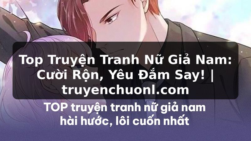 Top Truyện Tranh Nữ Giả Nam: Cười Rộn, Yêu Đắm Say! | truyenchuonl.com