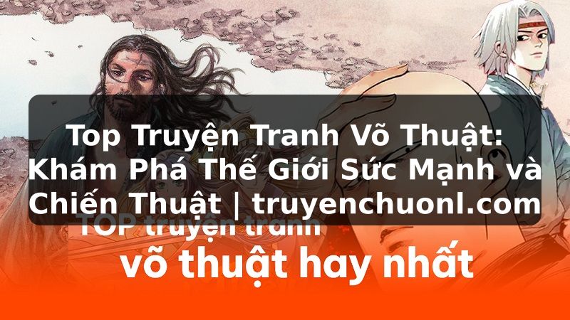 Top Truyện Tranh Võ Thuật: Khám Phá Thế Giới Sức Mạnh và Chiến Thuật | truyenchuonl.com