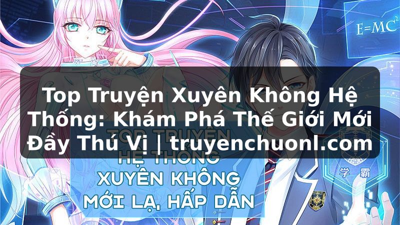 Top Truyện Xuyên Không Hệ Thống: Khám Phá Thế Giới Mới Đầy Thú Vị | truyenchuonl.com