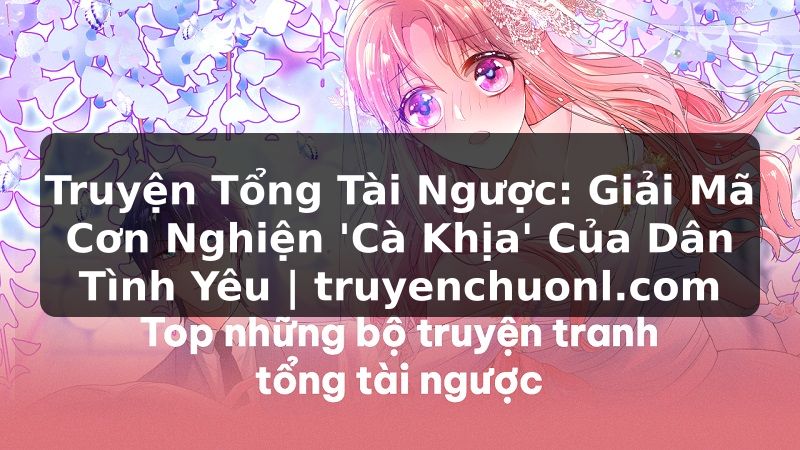 Truyện Tổng Tài Ngược: Giải Mã Cơn Nghiện 'Cà Khịa' Của Dân Tình Yêu | truyenchuonl.com