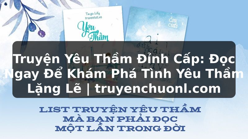 Truyện Yêu Thầm Đỉnh Cấp: Đọc Ngay Để Khám Phá Tình Yêu Thầm Lặng Lẽ | truyenchuonl.com
