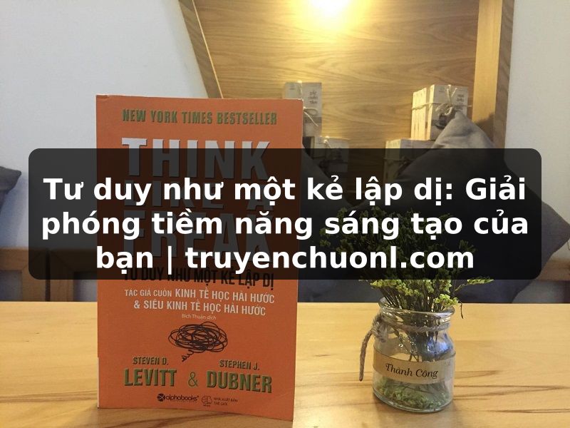 Tư duy như một kẻ lập dị: Giải phóng tiềm năng sáng tạo của bạn | truyenchuonl.com