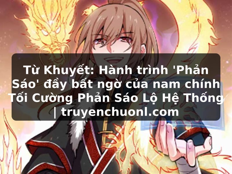 Từ Khuyết: Hành trình 'Phản Sáo' đầy bất ngờ của nam chính Tối Cường Phản Sáo Lộ Hệ Thống | truyenchuonl.com