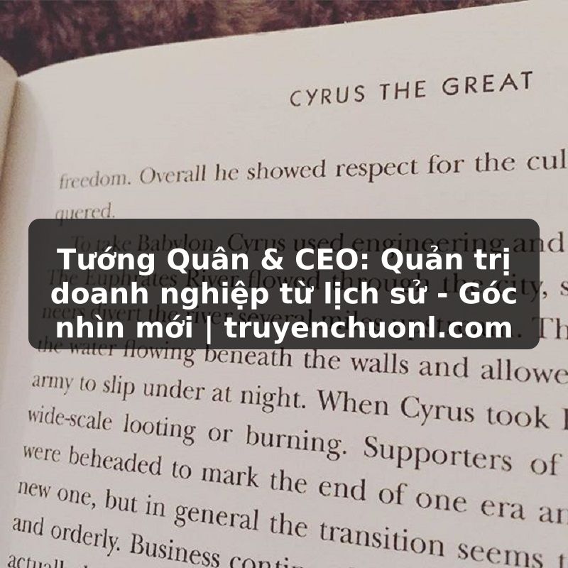 Tướng Quân & CEO: Quản trị doanh nghiệp từ lịch sử - Góc nhìn mới | truyenchuonl.com