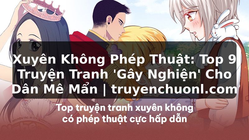 Xuyên Không Phép Thuật: Top 9 Truyện Tranh 'Gây Nghiện' Cho Dân Mê Mẩn | truyenchuonl.com